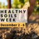 Text Healthy Soils Week December 2-6 superimposed on image of hand dropping loose soil onto pile of soil.